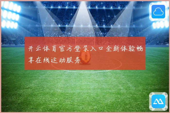 开云体育官方登录入口全新体验畅享在线运动服务