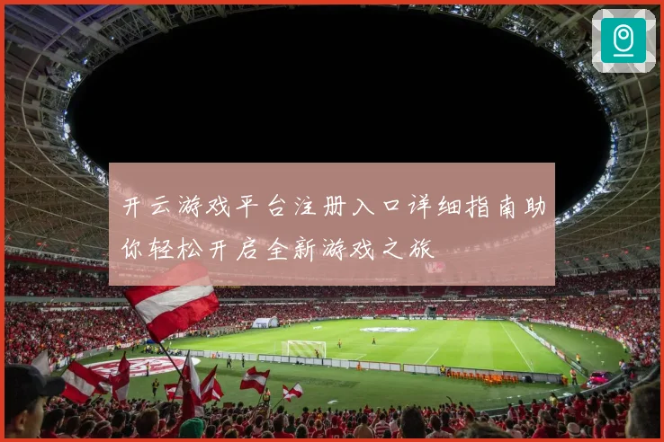 开云游戏平台注册入口详细指南助你轻松开启全新游戏之旅