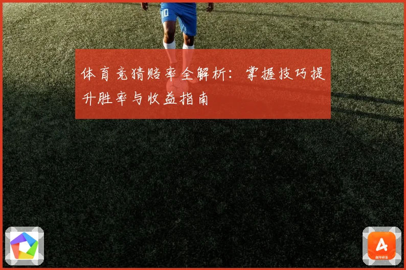 体育竞猜赔率全解析：掌握技巧提升胜率与收益指南