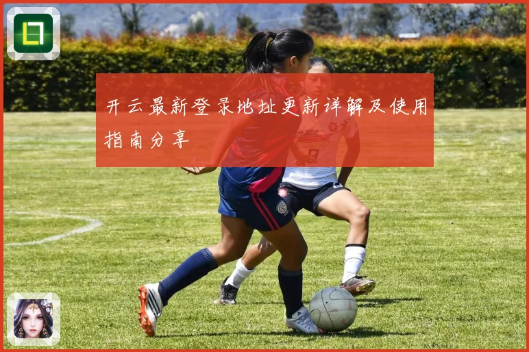 开云最新登录地址更新详解及使用指南分享