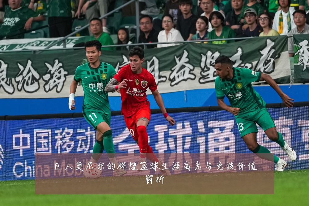 巨人奥尼尔的辉煌篮球生涯高光与竞技价值解析