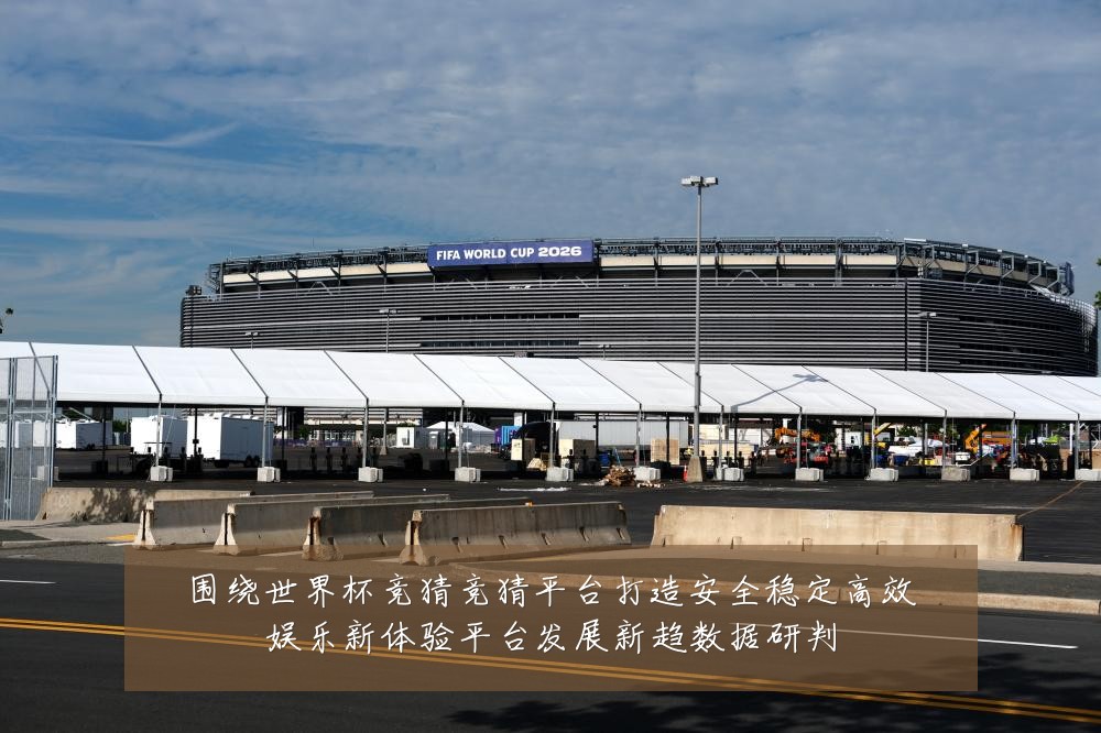 围绕世界杯竞猜竞猜平台打造安全稳定高效娱乐新体验平台发展新趋数据研判